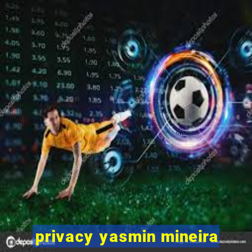 privacy yasmin mineira